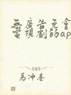 无广告免会员看电视剧的app