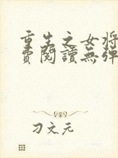 重生之女将星免费阅读无弹窗