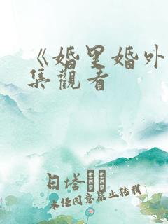 《婚里婚外》全集观看