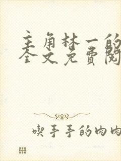 主角林一的小说全文免费阅读