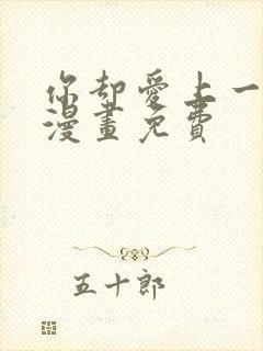 你却爱上一个他漫画免费