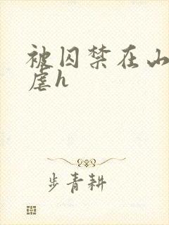 被囚禁在山村淫虐h