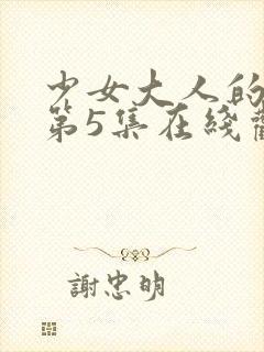 少女大人的夏天第5集在线观看