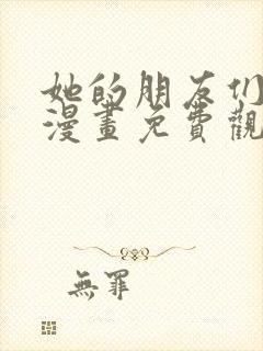 她的朋友们土豪漫画免费观看下拉式