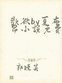 欢欲by夏布多昂小说免费阅读