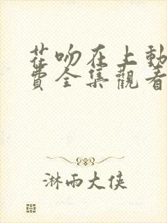 花吻在上动漫免费全集观看