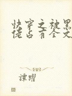 快穿之被黑化大佬占有全文