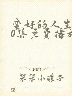 蛮好的人生第40集免费播放