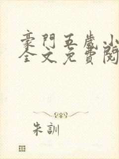 豪门五岁小萌主全文免费阅读无弹窗