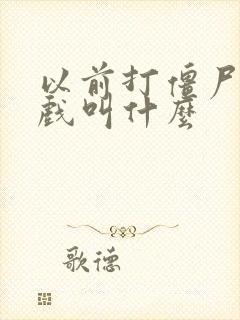 以前打僵尸的游戏叫什么