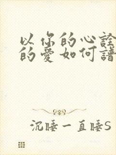 以你的心诠释我的爱如何谱子