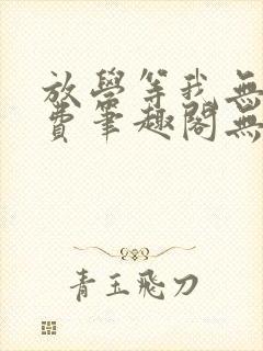 放学等我无删免费笔趣阁无错版