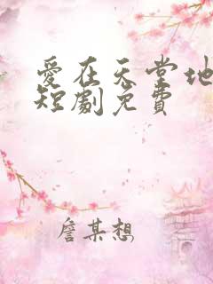 爱在天堂地狱时短剧免费