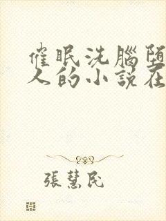 催眠洗脑堕落美人的小说在线阅读