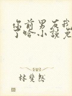 你前男友我收下了哈小说免费阅读