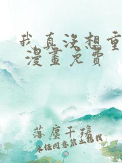 我真没想重生啊 漫画免费