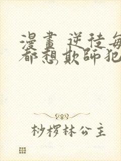 漫画 逆徒每天都想欺师犯上