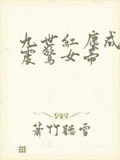 九世红尘成仙,震惊女帝