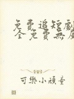 免费追短剧软件 全免费无广告高清app