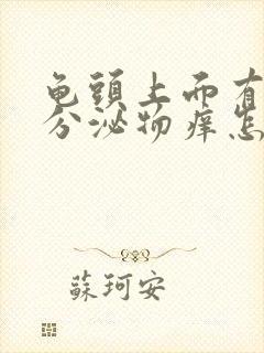 龟头上面有白色分泌物痒怎么治疗