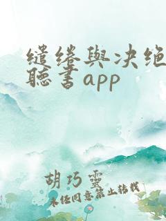 缱绻与决绝免费听书app