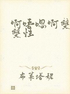 啊唔嗯啊双男主双性