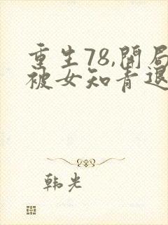 重生78,开局被女知青退婚章节