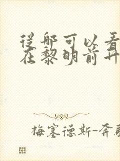 从哪可以看上爱在黎明前升起