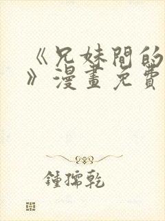 《兄妹间的秘密》漫画免费阅读