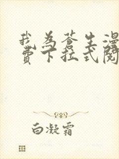 我为苍生漫画免费下拉式阅读