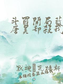 斗罗开局蓝银皇唐昊却杀我小说免费阅读