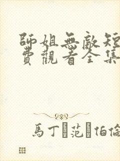 师姐无敌短剧免费观看全集高清