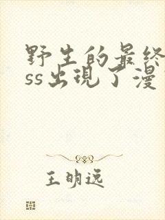 野生的最终boss出现了漫画下拉式