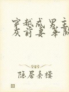 穿越成男主的炮灰前妻 华阙阙全文在线阅读