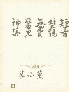 神医无双短剧全集免费观看