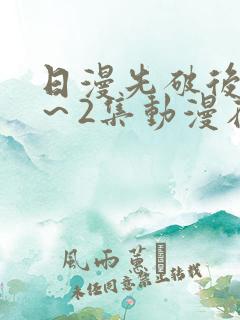 日漫先破后处1～2集动漫在线观看