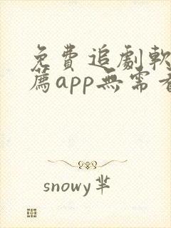 免费追剧软件推荐app无需看广告