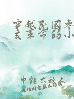 穿越民国参加辛亥革命的小说