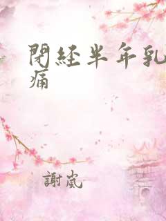 闭经半年乳房胀痛