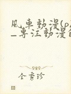 风车动漫(p)_专注动漫的门户