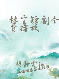 林霄短剧全集免费播放
