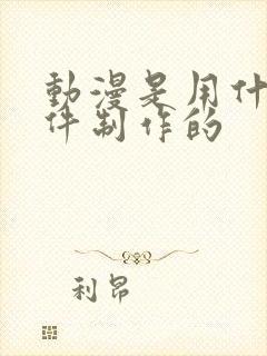 动漫是用什么软件制作的