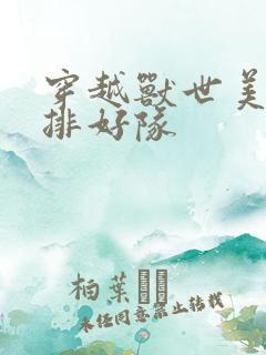 穿越兽世美男,排好队