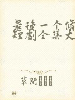 最后一个修真者短剧全集大结局