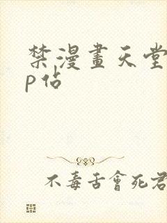 禁漫画天堂p站p站
