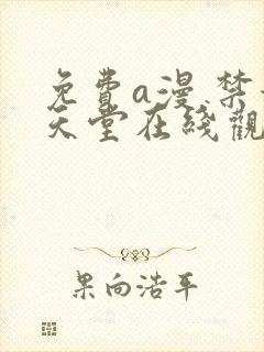 免费a漫 禁漫天堂在线观看