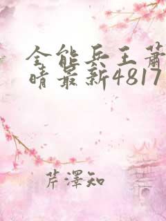 全能兵王萧晨苏晴最新4817
