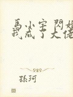 马小宇 闪婚后我成了大佬的掌中之物