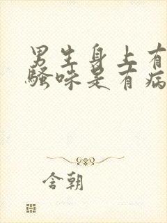 男生身上有股尿骚味是有病吗