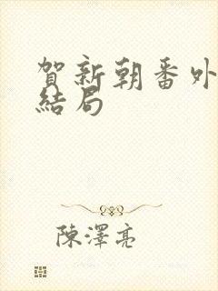 贺新朝番外篇大结局